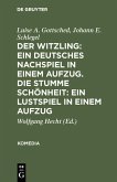 Der Witzling: Ein deutsches Nachspiel in einem Aufzug. Die stumme Schönheit: Ein Lustspiel in einem Aufzug (eBook, PDF)