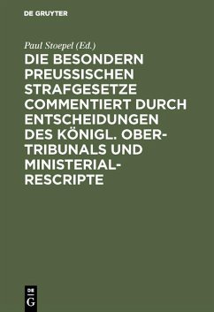 Die besondern Preussischen Strafgesetze commentiert durch Entscheidungen des Königl. Ober-Tribunals und Ministerial-Rescripte (eBook, PDF)