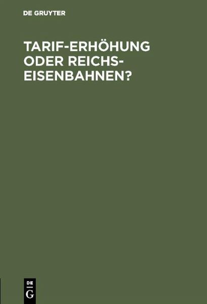 Tarif-Erhöhung oder Reichs-Eisenbahnen? (eBook, PDF) Tarif-Erhöhung oder Reichs-Eisenbahnen? (eBook, PDF)