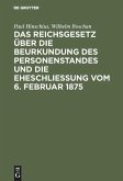 Das Reichsgesetz über die Beurkundung des Personenstandes und die Eheschließung vom 6. Februar 1875 (eBook, PDF)