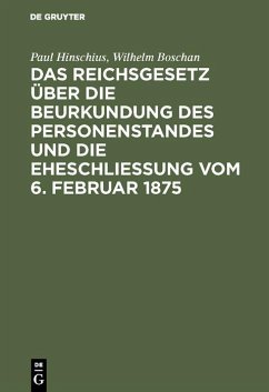 Das Reichsgesetz über die Beurkundung des Personenstandes und die Eheschließung vom 6. Februar 1875 (eBook, PDF) - Hinschius, Paul; Boschan, Wilhelm