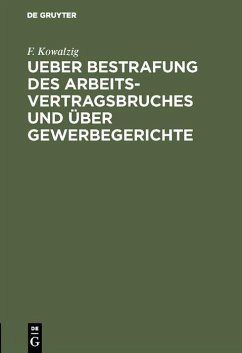 Ueber Bestrafung des Arbeitsvertragsbruches und über Gewerbegerichte (eBook, PDF) - Kowalzig, F.