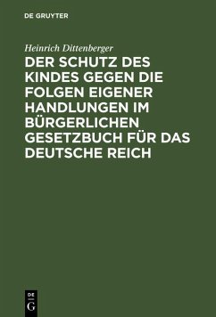 Der Schutz des Kindes gegen die Folgen eigener Handlungen im Bürgerlichen Gesetzbuch für das Deutsche Reich (eBook, PDF) - Dittenberger, Heinrich