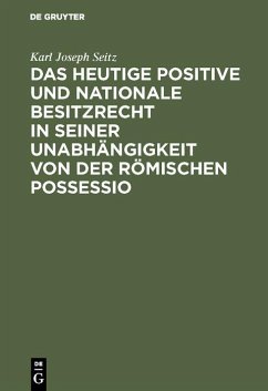 Das heutige positive und nationale Besitzrecht in seiner Unabhängigkeit von der römischen possessio (eBook, PDF) - Seitz, Karl Joseph