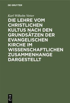 Die Lehre vom christlichen Kultus nach den Grundsätzen der evangelischen Kirche im wissenschaftlichen Zusammenhange dargestellt (eBook, PDF) - Vetter, Karl Wilhelm