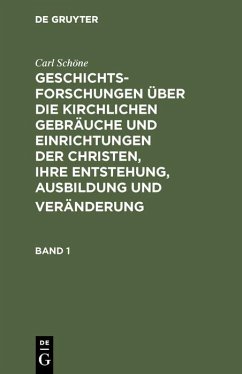 Cover Geschichtsforschungen über die kirchlichen Gebräuche und Einrichtungen der Christen, ihre Entstehung, Ausbildung und Veränderung. Band 1 (eBook, PDF)