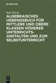 Algebraisches Uebengsbuch für mittlere und obere Klassen höherer Unterrichtsanstalten und zum Selbstunterricht (eBook, PDF)