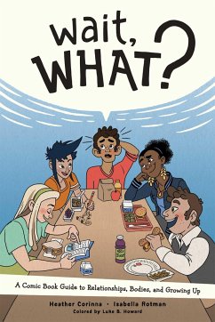 Wait, What?: A Comic Book Guide to Relationships, Bodies, and Growing Up - Corinna, Heather; Rotman, Isabella
