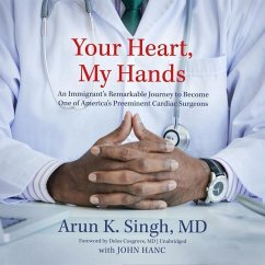 Your Heart, My Hands: An Immigrant's Remarkable Journey to Become One of America's Preeminent Cardiac Surgeons - Singh MD, Arun K.