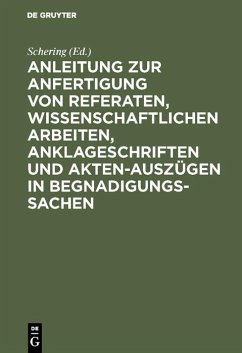 Anleitung zur Anfertigung von Referaten, wissenschaftlichen Arbeiten, Anklageschriften und Akten-Auszügen in Begnadigungssachen (eBook, PDF)