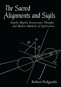 The Sacred Alignments and Sigils: Angelic Magick, Renaissance Thought, and Modern Methods of Sigilization - Podgurski, Robert