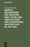 Gesetz, betreffend die Prüfung der Läufe und Verschlüsse der Handfeuerwaffen vom 19. Mai 1891 (eBook, PDF)