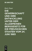 Die Gewerkschaft und ihre Entwicklung unter dem Allgemeinen Berggesetz für die Preussischen Staaten vom 24. Juni 1865 (eBook, PDF)