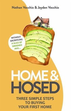 Home & Hosed: Three Simple Steps to Buying Your First Home, Without Sacrificing a Single Slice of Smashed Avo. - Vecchio, Joshua; Vecchio, Jayden