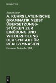 A. Kuhrs Lateinische Grammatik nebst Übersetzungsstücken zur Einübung und Wiederholung der Syntax für Realgymnasien (eBook, PDF)