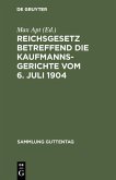 Reichsgesetz betreffend die Kaufmannsgerichte vom 6. Juli 1904 (eBook, PDF)