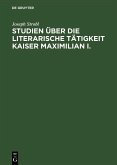 Studien über die literarische Tätigkeit Kaiser Maximilian I. (eBook, PDF)