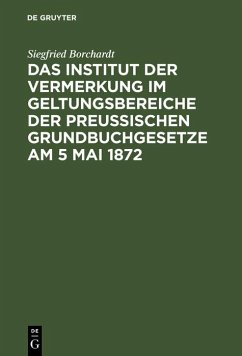 Das Institut der Vermerkung im Geltungsbereiche der preußischen Grundbuchgesetze am 5 Mai 1872 (eBook, PDF) - Borchardt, Siegfried