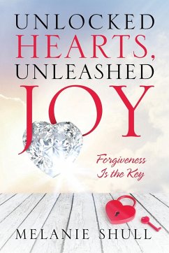 Unlocked Hearts, Unleashed Joy - Shull, Melanie