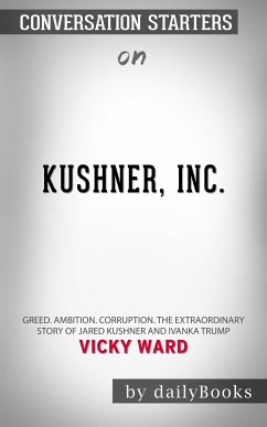Kushner, Inc.: Greed. Ambition. Corruption. The Extraordinary Story of Jared Kushner and Ivanka Trump by Vicky Ward   Conversation Starters (eBook, ePUB) - dailyBooks