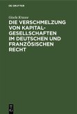 Die Verschmelzung von Kapitalgesellschaften im Deutschen und Französischen Recht (eBook, PDF)