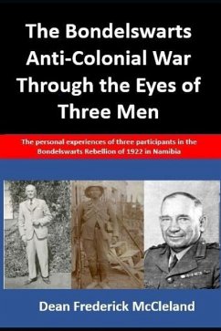 The Bondelswarts Anti-Colonial War Through the Eyes of Three Men: The personal experiences of three participants in the Bondelswarts Rebellion of 1922 - McCleland, Dean