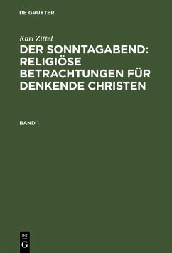 Karl Zittel: Der Sonntagabend: Religiöse Betrachtungen für denkende Christen. Band 1 (eBook, PDF) - Zittel, Karl