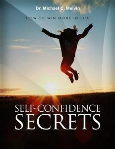 Self Confidence Secrets (eBook, ePUB) - Michael C. Melvin, Dr.