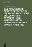 Das preußische Gesetz betreffend die privatrechtliche Stellung der Erwerbs- und Wirthschafts-Genossenschaften vom 27. März 1867 (eBook, PDF)