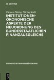 Institutionenökonomische Aspekte der Neuordnung des bundesstaatlichen Finanzausgleichs (eBook, PDF)