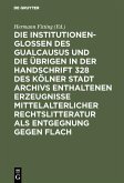 Die Institutionenglossen des Gualcausus und die übrigen in der Handschrift 328 des Kölner Stadt Archivs enthaltenen Erzeugnisse mittelalterlicher Rechtslitteratur als Entgegnung gegen Flach (eBook, PDF)