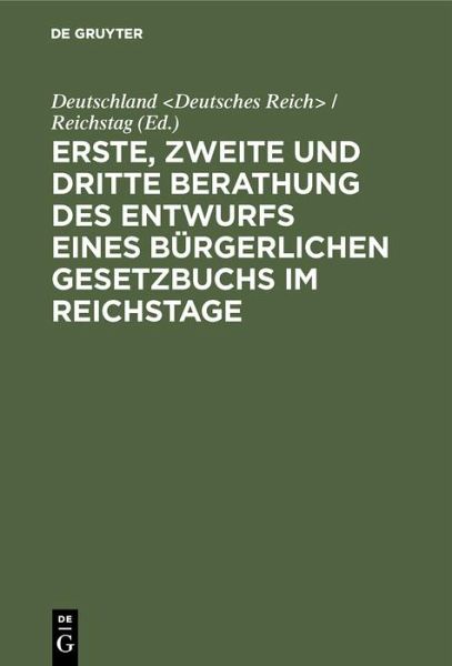 Erste, zweite und dritte Berathung des Entwurfs eines Bürgerlichen Gesetzbuchs im Reichstage (eBook, PDF)