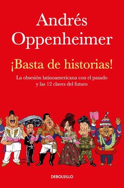 ¡Basta de Historias!: La Obsesión Latinoamericana Con El Pasado Y Las 12 Claves del Futuro / Enough History! - Oppenheimer, Andres