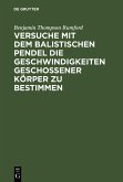 Versuche mit dem Balistischen Pendel die Geschwindigkeiten geschossener Körper zu bestimmen (eBook, PDF) Versuche mit dem Balistischen Pendel die Geschwindigkeiten geschossener Körper zu bestimmen (eBook, PDF)