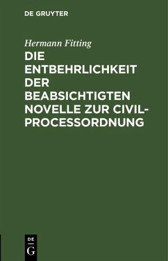 Die Entbehrlichkeit der beabsichtigten Novelle zur Civilproceßordnung (eBook, PDF) - Fitting, Hermann