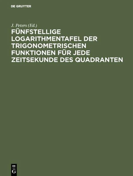 Fünfstellige Logarithmentafel der trigonometrischen Funktionen für jede Zeitsekunde des Quadranten (eBook, PDF) Fünfstellige Logarithmentafel der trigonometrischen Funktionen für jede Zeitsekunde des Quadranten (eBook, PDF)