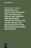 Beiträge zum deutschen Verlags- und Nachdrucksrechte bei Werken der bildenden Künste im Anschluß an die Frage vom Rechtsschutze der Photographie gegen Nachdruck (eBook, PDF)