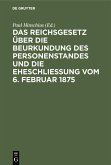Das Reichsgesetz über die Beurkundung des Personenstandes und die Eheschließung vom 6. Februar 1875 (eBook, PDF)
