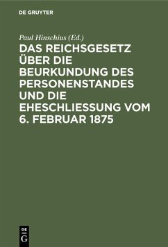 Das Reichsgesetz über die Beurkundung des Personenstandes und die Eheschließung vom 6. Februar 1875 (eBook, PDF) Das Reichsgesetz über die Beurkundung des Personenstandes und die Eheschließung vom 6. Februar 1875 (eBook, PDF)
