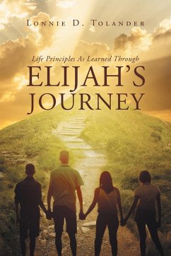 Life Principles As Learned Through Elijah's Journey - Tolander, Lonnie D.
