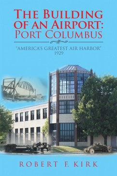 The Building of an Airport: Port Columbus (eBook, ePUB) - Kirk, Robert F.