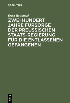 Zwei Hundert Jahre Fürsorge der Preußischen Staatsregierung für die entlassenen Gefangenen (eBook, PDF) - Rosenfeld, Ernst