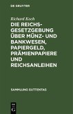Die Reichsgesetzgebung über Münz- und Bankwesen, Papiergeld, Prämienpapiere und Reichsanleihen (eBook, PDF)
