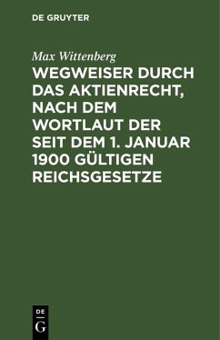 Cover Wegweiser durch das Aktienrecht, nach dem Wortlaut der seit dem 1. Januar 1900 gültigen Reichsgesetze (eBook, PDF)