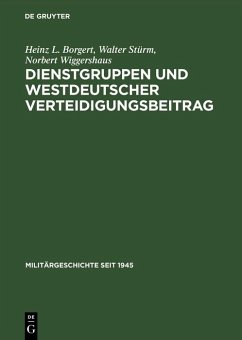 Dienstgruppen und westdeutscher Verteidigungsbeitrag (eBook, PDF) - Borgert, Heinz L.; Stürm, Walter; Wiggershaus, Norbert
