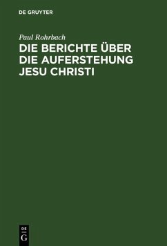 Die Berichte über die Auferstehung Jesu Christi (eBook, PDF) - Rohrbach, Paul Die Berichte über die Auferstehung Jesu Christi (eBook, PDF) - Rohrbach, Paul