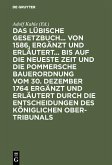 Das Lübische Gesetzbuch... von 1586, ergänzt und erläutert... bis auf die neueste Zeit und die Pommersche Bauerordnung vom 30. Dezember 1764 ergänzt und erläutert durch die Entscheidungen des Königlichen Ober-Tribunals (eBook, PDF)