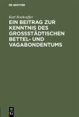 Ein Beitrag zur Kenntnis des großstädtischen Bettel- und Vagabondentums (eBook, PDF) Ein Beitrag zur Kenntnis des großstädtischen Bettel- und Vagabondentums (eBook, PDF)