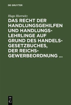 Das Recht der Handlungsgehilfen und Handlungslehrlinge auf Grund des Handelsgesetzbuches, der Reichs-Gewerbeordnung ... (eBook, PDF) - Horrwitz, Hugo