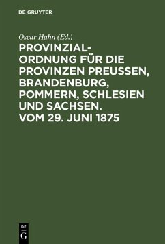 Provinzial-Ordnung für die Provinzen Preußen, Brandenburg, Pommern, Schlesien und Sachsen. Vom 29. Juni 1875 (eBook, PDF)